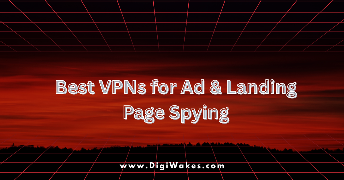 Best VPNs for Ad & Landing Page Spying